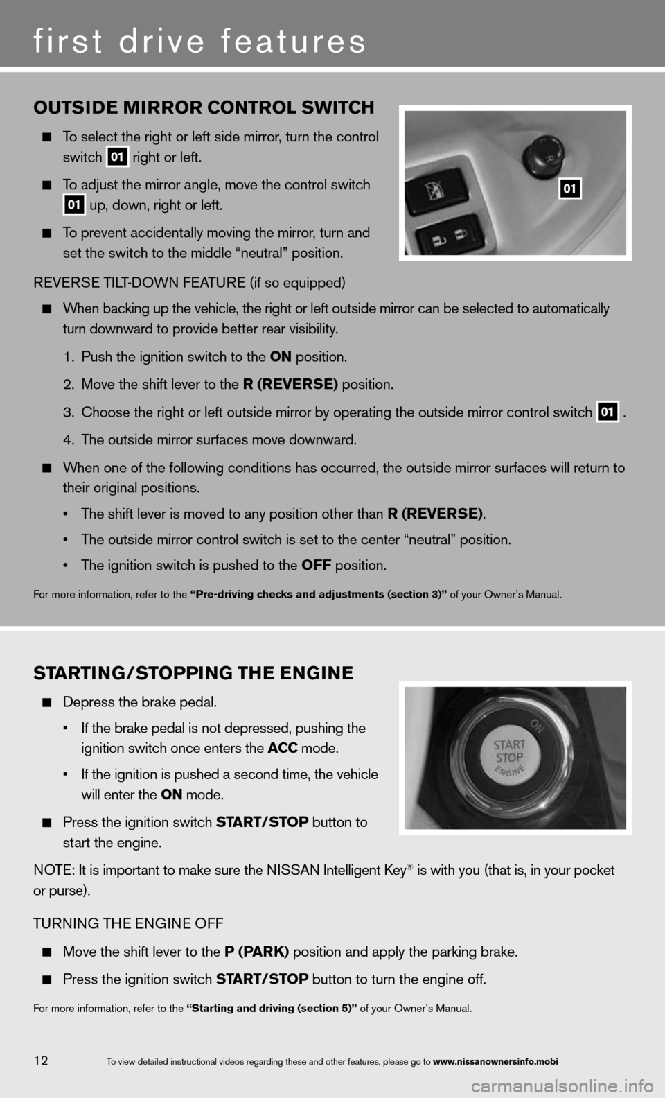 NISSAN QUEST 2013 RE52 / 4.G Quick Reference Guide OuTSIDe MIrrOr CONTr OL SwITCH
  To select the right or left side mirror , turn the control 
   switch
 
01 right or left.
 
  To adjust the mirror angle, move the control switch
  
01  up, down, righ