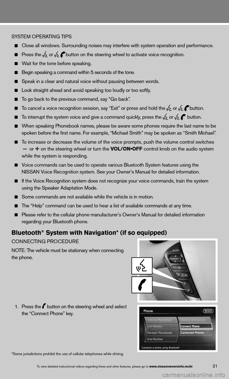 NISSAN QUEST 2013 RE52 / 4.G Quick Reference Guide SYSTeM OPeRATin G TiPS
 
  close all windows. Surrounding noises may interfere with system operation\
 and performance.
 
  Press the
  or
 button on the steering wheel to activate voice recognition.
