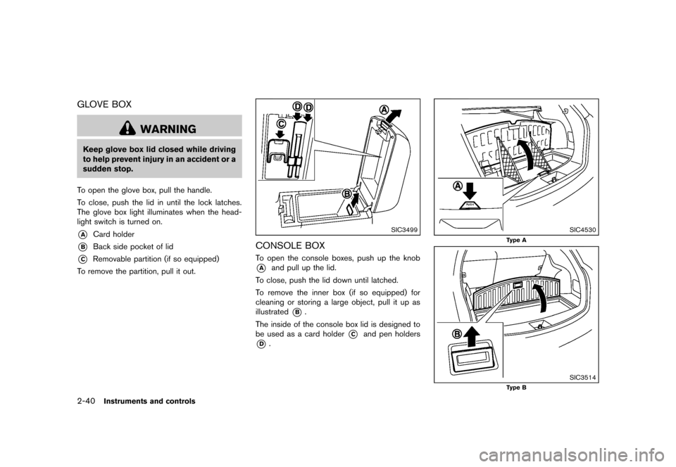 NISSAN ROGUE 2013 2.G Owners Manual Black plate (110,1)
[ Edit: 2012/ 5/ 18 Model: S35-D ]
2-40Instruments and controls
GLOVE BOXS35-D-110201-F9260F73-5260-4688-8D88-814B9E5BA4ED
WARNING
Keep glove box lid closed while driving
to help p