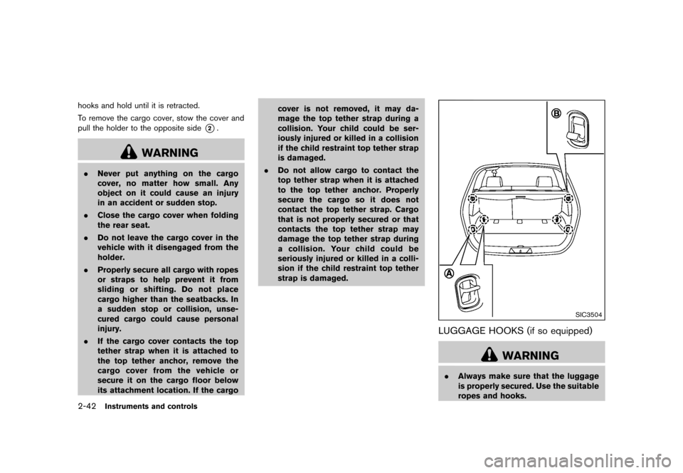 NISSAN ROGUE 2013 2.G Owners Manual Black plate (112,1)
[ Edit: 2012/ 5/ 18 Model: S35-D ]
2-42Instruments and controls
hooks and hold until it is retracted.
To remove the cargo cover, stow the cover and
pull the holder to the opposite 