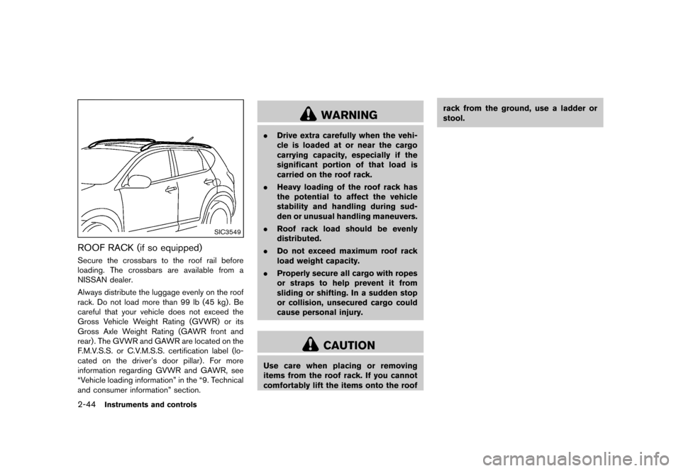 NISSAN ROGUE 2013 2.G Owners Manual Black plate (114,1)
[ Edit: 2012/ 5/ 18 Model: S35-D ]
2-44Instruments and controls
SIC3549
ROOF RACK (if so equipped)GUID-963DC233-F1BF-4195-80FA-612BBCFAEFB2Secure the crossbars to the roof rail bef