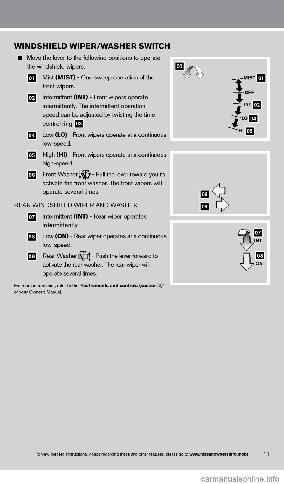 NISSAN ROGUE 2013 2.G Quick Reference Guide wiNDSHielD  wi Per /w aSH er Sw iT CH
  Move the lever to the following positions to operate  
 

 
the windshield wipers:
   
  01 Mist  (MiST)  - One sweep operation of the   
 

     front wipers. 