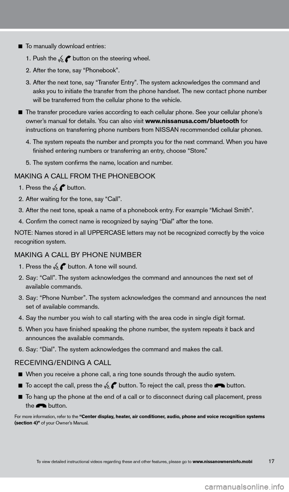 NISSAN ROGUE 2013 2.G Quick Reference Guide 17
To manually download entries:
1.
Push the button on the steering wheel.
2.
After the tone, s
ay “Phonebook”.
3.
After the next tone, s
ay “Transfer Entry” NISSAN ROGUE 2013 2.G Quick Reference Guide 17
To manually download entries:
1.
Push the button on the steering wheel.
2.
After the tone, s
ay “Phonebook”.
3.
After the next tone, s
ay “Transfer Entry”
