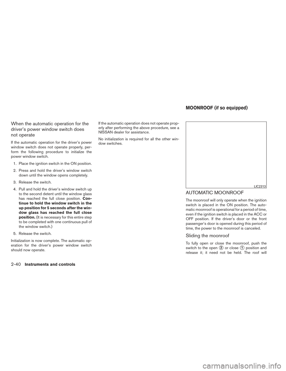 NISSAN SENTRA 2013 B17 / 7.G Owners Manual When the automatic operation for the
driver’s power window switch does
not operate
If the automatic operation for the driver’s power
window switch does not operate properly, per-
form the followin NISSAN SENTRA 2013 B17 / 7.G Owners Manual When the automatic operation for the
driver’s power window switch does
not operate
If the automatic operation for the driver’s power
window switch does not operate properly, per-
form the followin