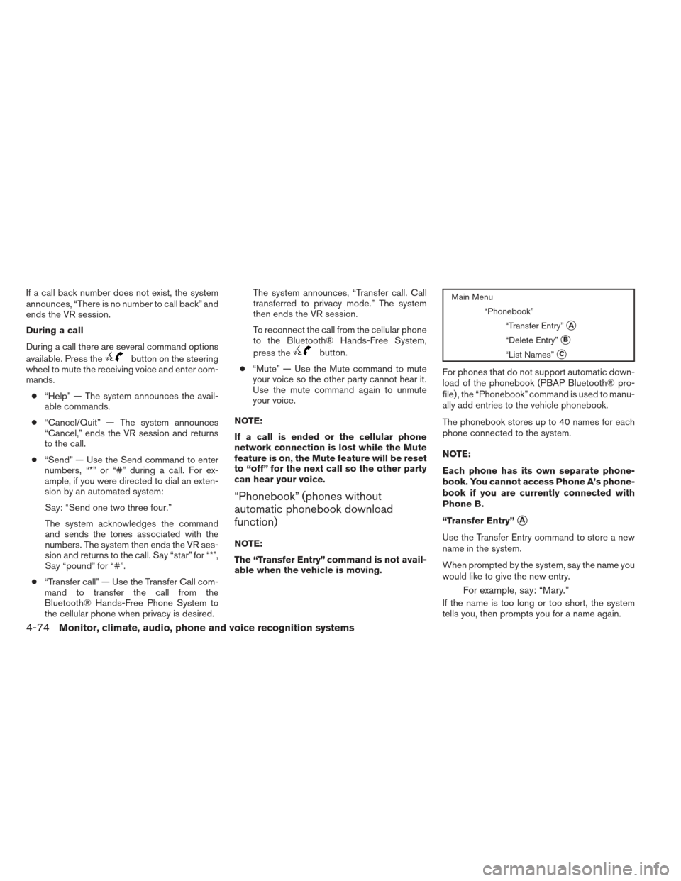 NISSAN SENTRA 2013 B17 / 7.G Owners Manual If a call back number does not exist, the system
announces, “There is no number to call back” and
ends the VR session.
During a call
During a call there are several command options
available. Pres NISSAN SENTRA 2013 B17 / 7.G Owners Manual If a call back number does not exist, the system
announces, “There is no number to call back” and
ends the VR session.
During a call
During a call there are several command options
available. Pres