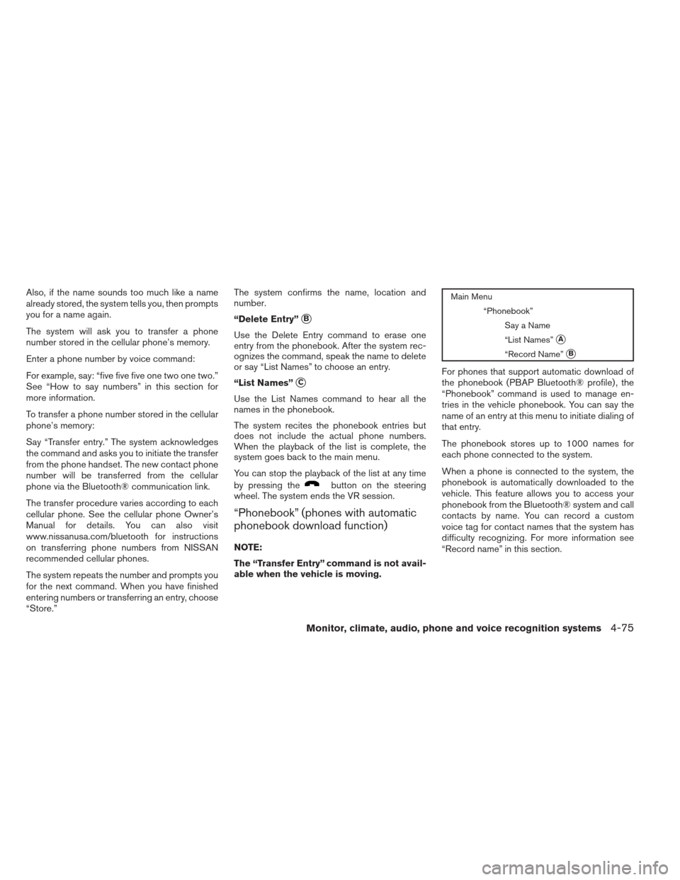 NISSAN SENTRA 2013 B17 / 7.G Owners Manual Also, if the name sounds too much like a name
already stored, the system tells you, then prompts
you for a name again.
The system will ask you to transfer a phone
number stored in the cellular phone NISSAN SENTRA 2013 B17 / 7.G Owners Manual Also, if the name sounds too much like a name
already stored, the system tells you, then prompts
you for a name again.
The system will ask you to transfer a phone
number stored in the cellular phone