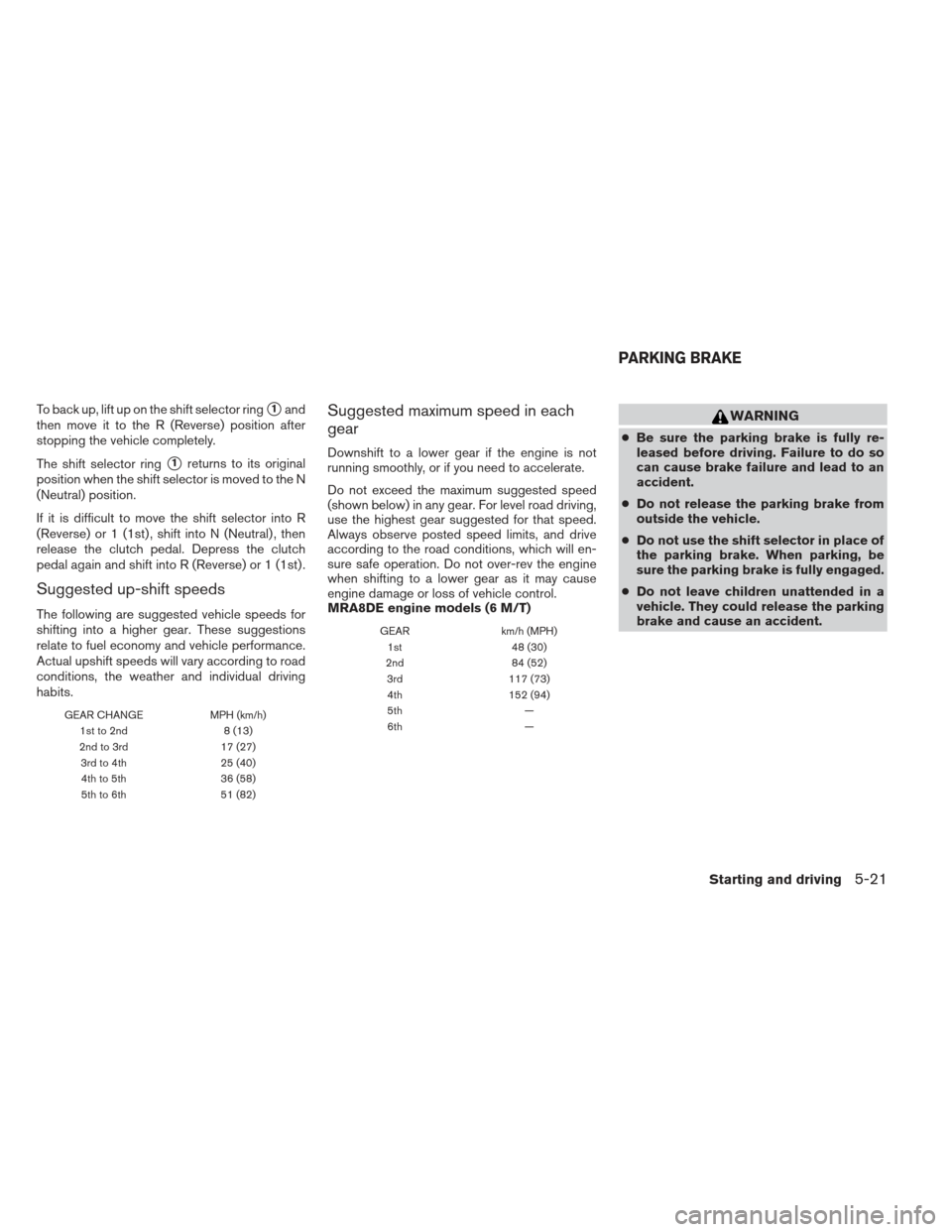 NISSAN SENTRA 2013 B17 / 7.G Owners Manual To back up, lift up on the shift selector ring1and
then move it to the R (Reverse) position after
stopping the vehicle completely.
The shift selector ring
1returns to its original
position when the NISSAN SENTRA 2013 B17 / 7.G Owners Manual To back up, lift up on the shift selector ring1and
then move it to the R (Reverse) position after
stopping the vehicle completely.
The shift selector ring
1returns to its original
position when the