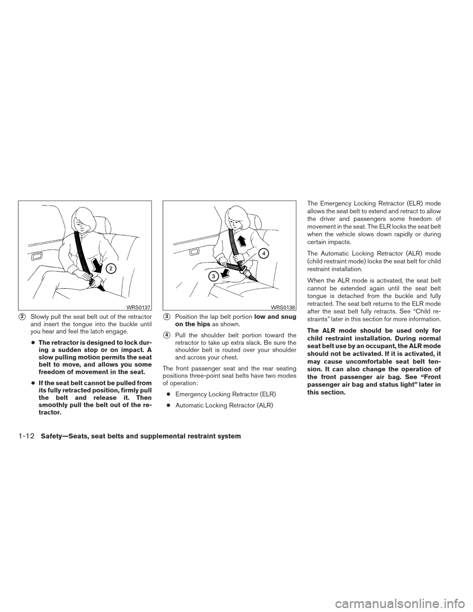 NISSAN SENTRA 2013 B17 / 7.G Owners Manual 2Slowly pull the seat belt out of the retractor
and insert the tongue into the buckle until
you hear and feel the latch engage.
● The retractor is designed to lock dur-
ing a sudden stop or on impa NISSAN SENTRA 2013 B17 / 7.G Owners Manual 2Slowly pull the seat belt out of the retractor
and insert the tongue into the buckle until
you hear and feel the latch engage.
● The retractor is designed to lock dur-
ing a sudden stop or on impa