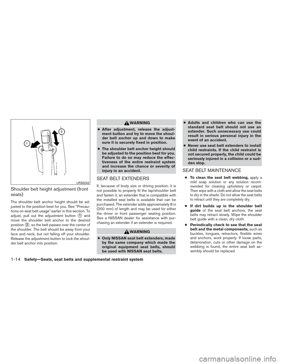 NISSAN SENTRA 2013 B17 / 7.G Owners Manual Shoulder belt height adjustment (front
seats)
The shoulder belt anchor height should be ad-
justed to the position best for you. See “Precau-
tions on seat belt usage” earlier in this section. To
NISSAN SENTRA 2013 B17 / 7.G Owners Manual Shoulder belt height adjustment (front
seats)
The shoulder belt anchor height should be ad-
justed to the position best for you. See “Precau-
tions on seat belt usage” earlier in this section. To