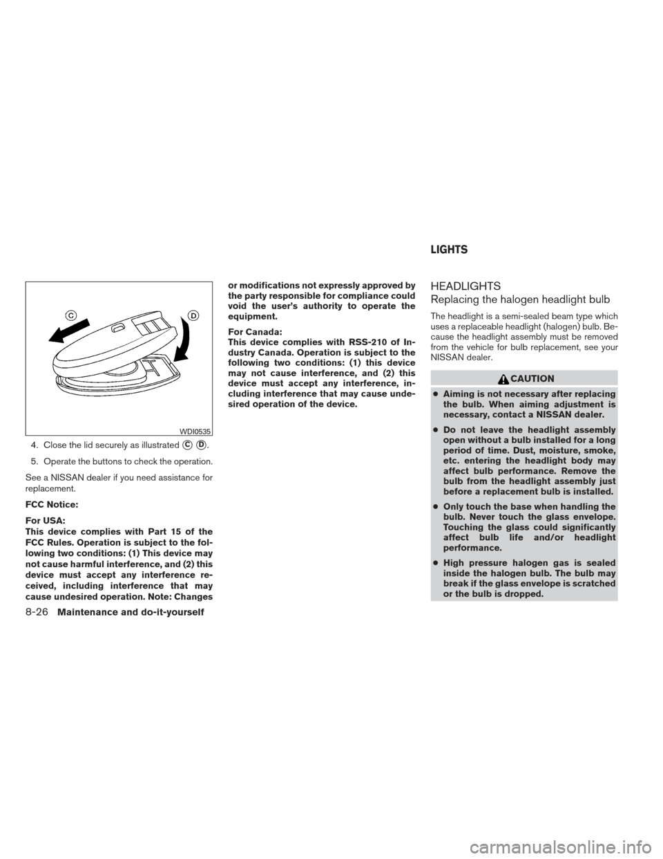 NISSAN SENTRA 2013 B17 / 7.G Owners Manual 4. Close the lid securely as illustratedCD.
5. Operate the buttons to check the operation.
See a NISSAN dealer if you need assistance for
replacement.
FCC Notice:
For USA:
This device complies with NISSAN SENTRA 2013 B17 / 7.G Owners Manual 4. Close the lid securely as illustratedCD.
5. Operate the buttons to check the operation.
See a NISSAN dealer if you need assistance for
replacement.
FCC Notice:
For USA:
This device complies with