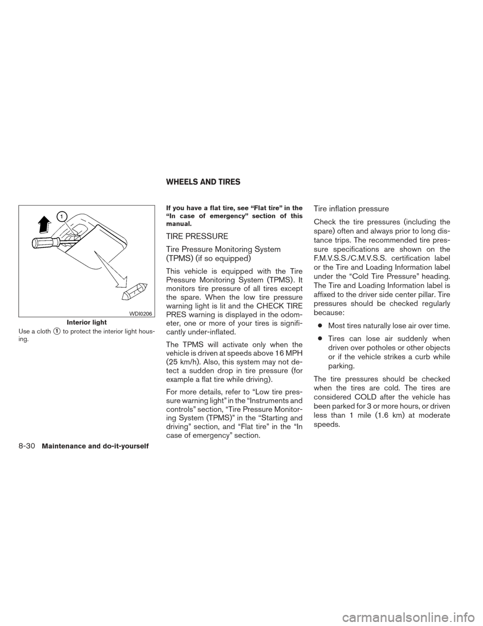 NISSAN SENTRA 2013 B17 / 7.G Owners Manual Use a cloth1to protect the interior light hous-
ing. If you have a flat tire, see “Flat tire” in the
“In case of emergency” section of this
manual.
TIRE PRESSURE
Tire Pressure Monitoring Syst NISSAN SENTRA 2013 B17 / 7.G Owners Manual Use a cloth1to protect the interior light hous-
ing. If you have a flat tire, see “Flat tire” in the
“In case of emergency” section of this
manual.
TIRE PRESSURE
Tire Pressure Monitoring Syst