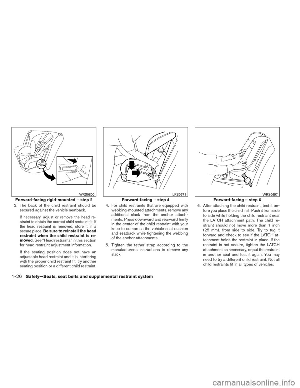 NISSAN SENTRA 2013 B17 / 7.G Owners Manual 3. The back of the child restraint should besecured against the vehicle seatback.
If necessary, adjust or remove the head re-
straint to obtain the correct child restraint fit. If
the head restraint i NISSAN SENTRA 2013 B17 / 7.G Owners Manual 3. The back of the child restraint should besecured against the vehicle seatback.
If necessary, adjust or remove the head re-
straint to obtain the correct child restraint fit. If
the head restraint i