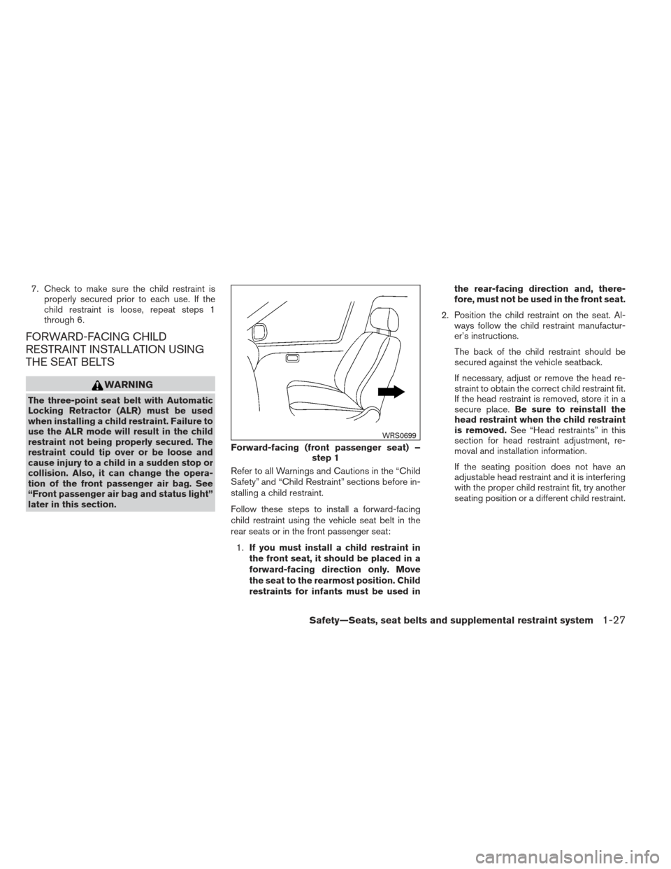 NISSAN SENTRA 2013 B17 / 7.G Owners Manual 7. Check to make sure the child restraint isproperly secured prior to each use. If the
child restraint is loose, repeat steps 1
through 6.
FORWARD-FACING CHILD
RESTRAINT INSTALLATION USING
THE SEAT BE NISSAN SENTRA 2013 B17 / 7.G Owners Manual 7. Check to make sure the child restraint isproperly secured prior to each use. If the
child restraint is loose, repeat steps 1
through 6.
FORWARD-FACING CHILD
RESTRAINT INSTALLATION USING
THE SEAT BE