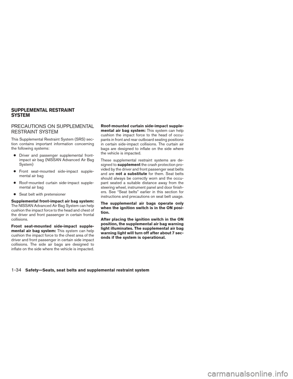 NISSAN SENTRA 2013 B17 / 7.G Owners Manual PRECAUTIONS ON SUPPLEMENTAL
RESTRAINT SYSTEM
This Supplemental Restraint System (SRS) sec-
tion contains important information concerning
the following systems:● Driver and passenger supplemental fr NISSAN SENTRA 2013 B17 / 7.G Owners Manual PRECAUTIONS ON SUPPLEMENTAL
RESTRAINT SYSTEM
This Supplemental Restraint System (SRS) sec-
tion contains important information concerning
the following systems:● Driver and passenger supplemental fr