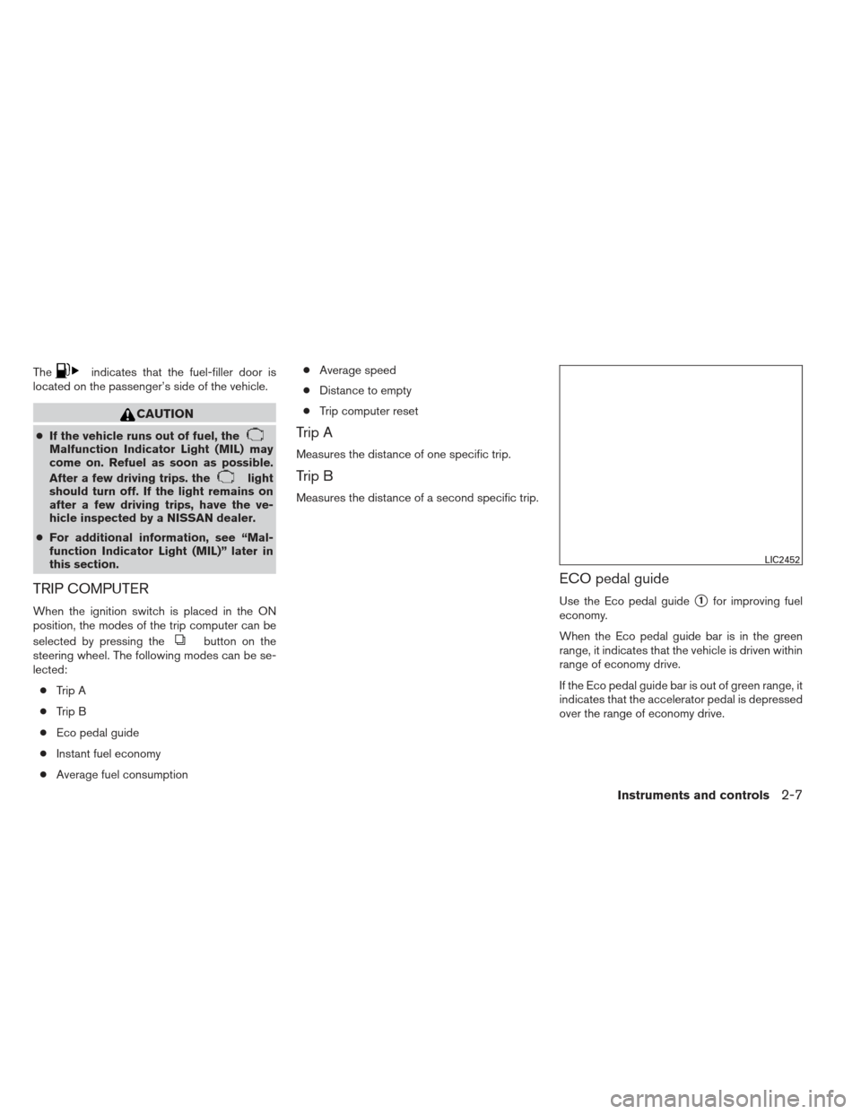 NISSAN SENTRA 2013 B17 / 7.G Owners Manual Theindicates that the fuel-filler door is
located on the passenger’s side of the vehicle.
CAUTION
● If the vehicle runs out of fuel, theMalfunction Indicator Light (MIL) may
come on. Refuel as soo NISSAN SENTRA 2013 B17 / 7.G Owners Manual Theindicates that the fuel-filler door is
located on the passenger’s side of the vehicle.
CAUTION
● If the vehicle runs out of fuel, theMalfunction Indicator Light (MIL) may
come on. Refuel as soo
