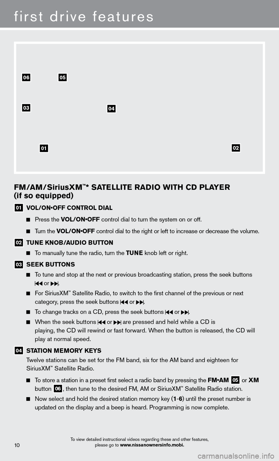 NISSAN SENTRA 2013 B17 / 7.G Quick Reference Guide FM/aM/SiriusXM™* SaTelli T e ra Di o W i TH CD P laY er
(if so equipped)
01 vol / o N• o FF C o NT rol Dial
Press the vol / o N• o FF control dial to turn the system on or off.
Tu NISSAN SENTRA 2013 B17 / 7.G Quick Reference Guide FM/aM/SiriusXM™* SaTelli T e ra Di o W i TH CD P laY er
(if so equipped)
01 vol / o N• o FF C o NT rol Dial
Press the vol / o N• o FF control dial to turn the system on or off.
Tu