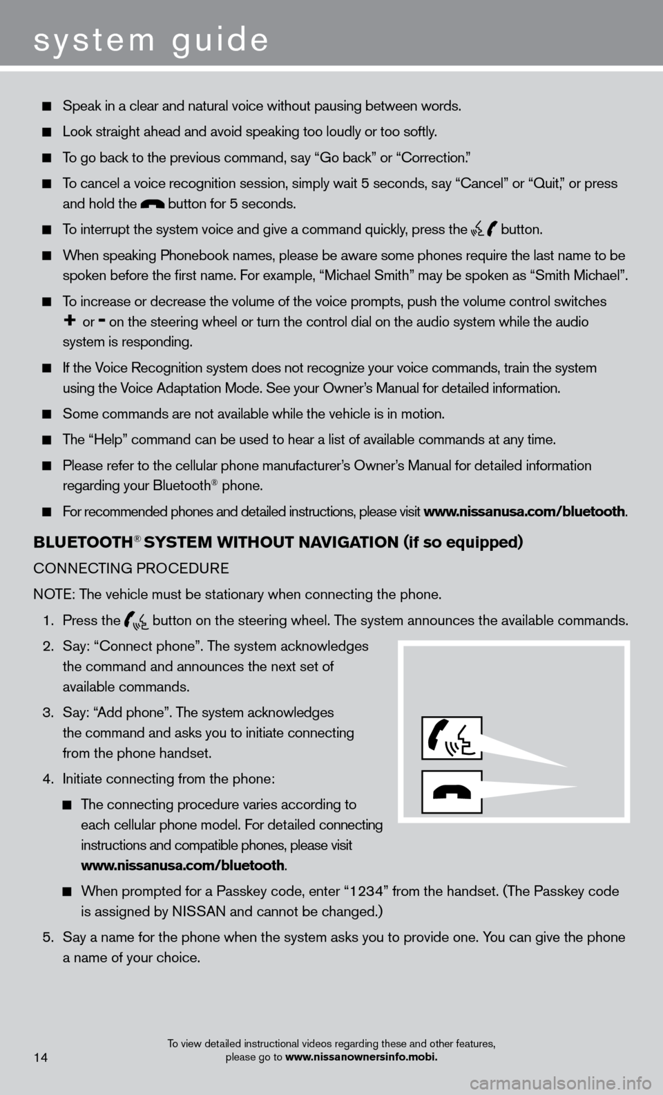 NISSAN SENTRA 2013 B17 / 7.G Quick Reference Guide To view detailed instructional videos regarding these and other features, please go to www.nissanownersinfo.mobi.
  Speak in a clear and natural voice without pausing between words.
  Look straight ah