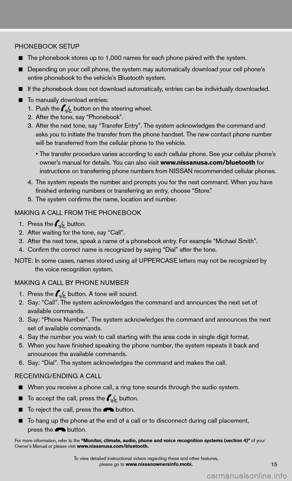 NISSAN SENTRA 2013 B17 / 7.G Quick Reference Guide PHONEBOOk SETUP
The phonebook stores up to 1,000 names for each phone paired with the system.
Depending on your cell phone, the system may automatically download your\
cell phone’ s
enti NISSAN SENTRA 2013 B17 / 7.G Quick Reference Guide PHONEBOOk SETUP
The phonebook stores up to 1,000 names for each phone paired with the system.
Depending on your cell phone, the system may automatically download your\
cell phone’ s
enti
