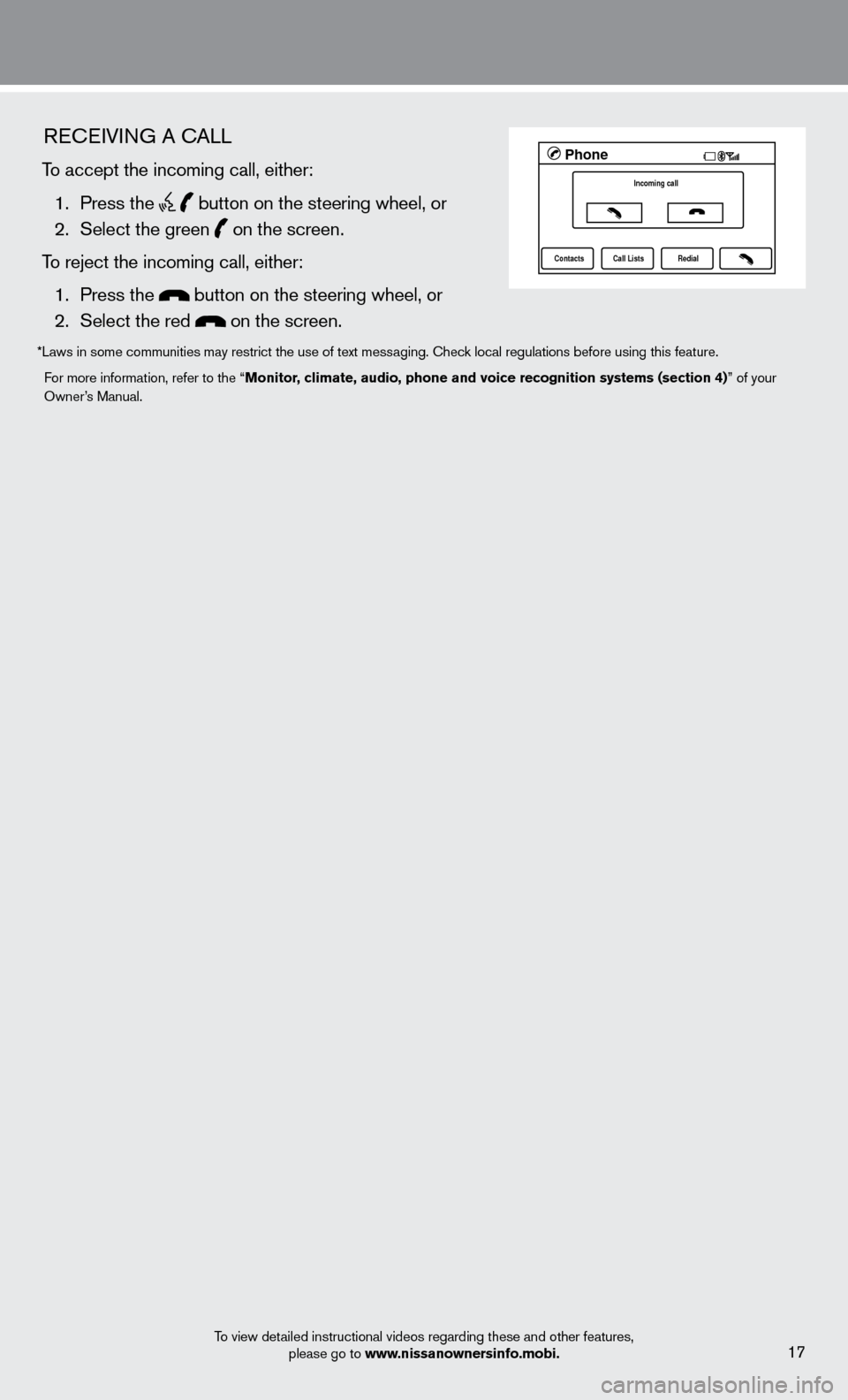 NISSAN SENTRA 2013 B17 / 7.G Quick Reference Guide REcEIVING A cALL
To accept the incoming call, either:
 1.

    Press  the 
  button on the steering wheel, or 2.
   Select the green   on the screen.
To reject the incoming call, either:
 1.

   
Pres