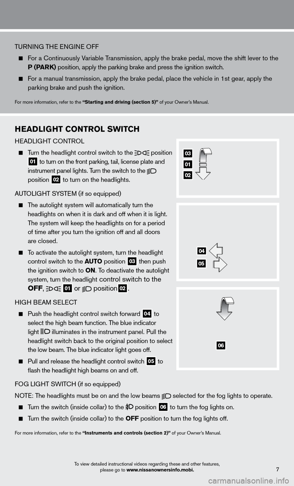 NISSAN SENTRA 2013 B17 / 7.G Quick Reference Guide TURNING THE ENGINE OFF
For a c ontinuously Variable Transmission, apply the brake pedal, move the shift lever to the
P (P
arK)
position, apply the parking brake and press the ignition switch.
NISSAN SENTRA 2013 B17 / 7.G Quick Reference Guide TURNING THE ENGINE OFF
For a c ontinuously Variable Transmission, apply the brake pedal, move the shift lever to the
P (P
arK)
position, apply the parking brake and press the ignition switch.