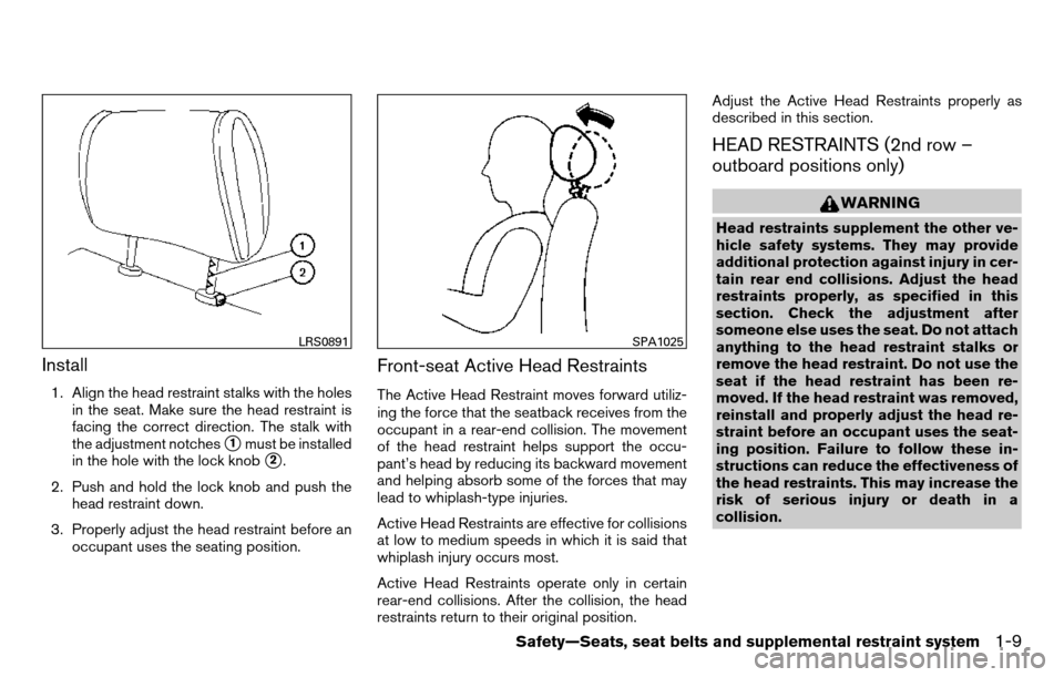 NISSAN TITAN 2013 1.G Owners Manual Install
1. Align the head restraint stalks with the holesin the seat. Make sure the head restraint is
facing the correct direction. The stalk with
the adjustment notches
1must be installed
in the hol NISSAN TITAN 2013 1.G Owners Manual Install
1. Align the head restraint stalks with the holesin the seat. Make sure the head restraint is
facing the correct direction. The stalk with
the adjustment notches
1must be installed
in the hol