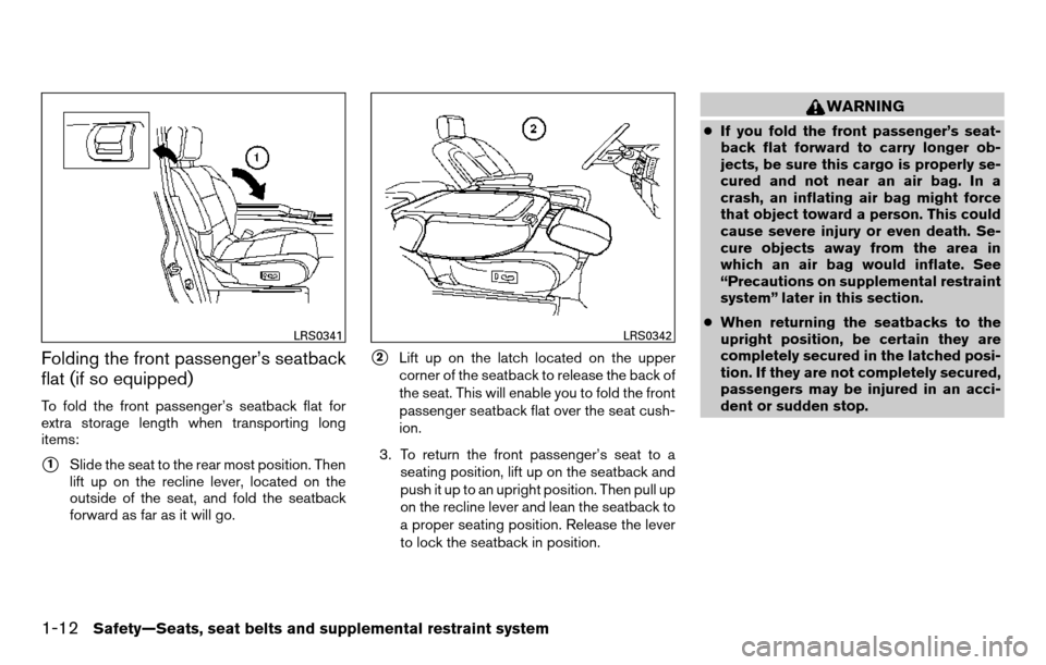 NISSAN TITAN 2013 1.G Owners Manual Folding the front passenger’s seatback
flat (if so equipped)
To fold the front passenger’s seatback flat for
extra storage length when transporting long
items:
1Slide the seat to the rear most po NISSAN TITAN 2013 1.G Owners Manual Folding the front passenger’s seatback
flat (if so equipped)
To fold the front passenger’s seatback flat for
extra storage length when transporting long
items:
1Slide the seat to the rear most po