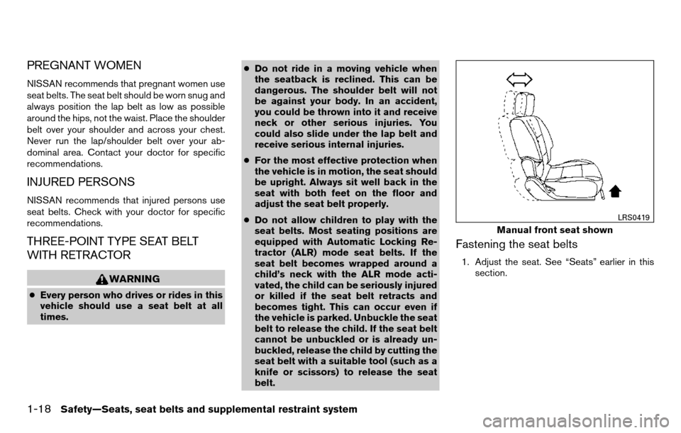 NISSAN TITAN 2013 1.G Owners Manual PREGNANT WOMEN
NISSAN recommends that pregnant women use
seat belts. The seat belt should be worn snug and
always position the lap belt as low as possible
around the hips, not the waist. Place the sho NISSAN TITAN 2013 1.G Owners Manual PREGNANT WOMEN
NISSAN recommends that pregnant women use
seat belts. The seat belt should be worn snug and
always position the lap belt as low as possible
around the hips, not the waist. Place the sho