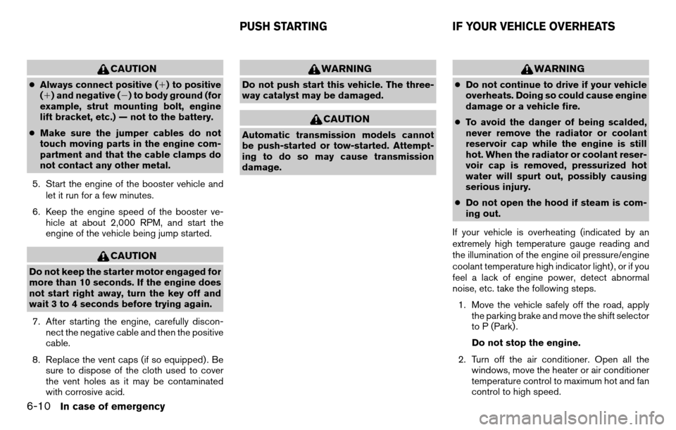 NISSAN TITAN 2013 1.G Owners Manual CAUTION
●Always connect positive () to positive
() and negative () to body ground (for
example, strut mounting bolt, engine
lift bracket, etc.) — not to the battery.
● Make sure the jumper ca