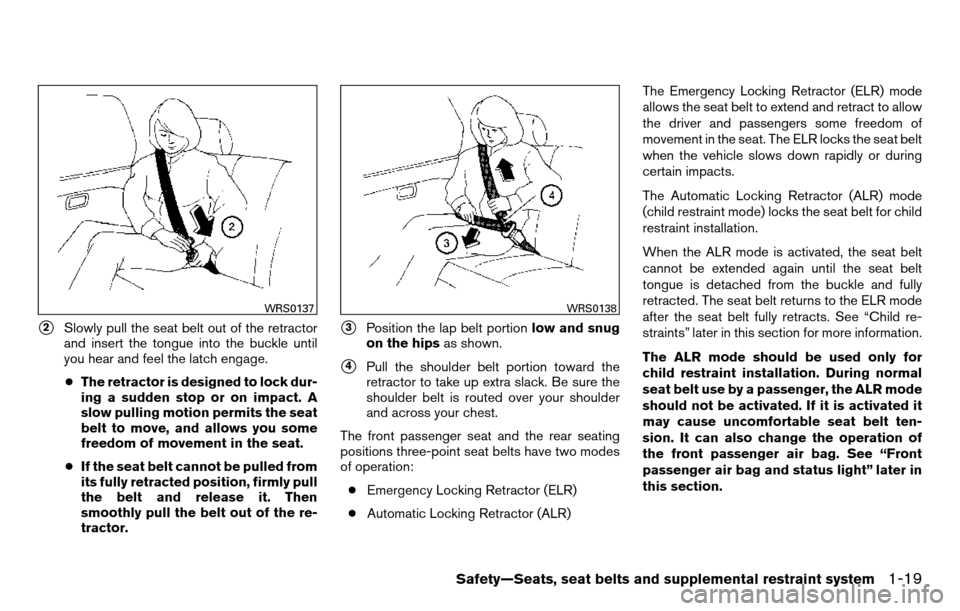 NISSAN TITAN 2013 1.G Owners Manual 2Slowly pull the seat belt out of the retractor
and insert the tongue into the buckle until
you hear and feel the latch engage.
● The retractor is designed to lock dur-
ing a sudden stop or on impa NISSAN TITAN 2013 1.G Owners Manual 2Slowly pull the seat belt out of the retractor
and insert the tongue into the buckle until
you hear and feel the latch engage.
● The retractor is designed to lock dur-
ing a sudden stop or on impa