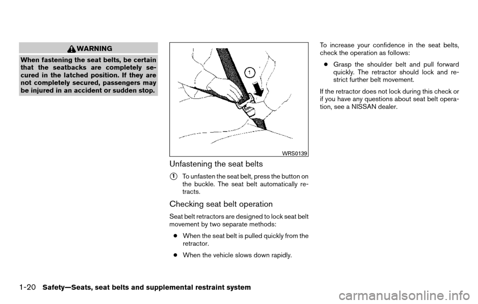 NISSAN TITAN 2013 1.G Owners Manual WARNING
When fastening the seat belts, be certain
that the seatbacks are completely se-
cured in the latched position. If they are
not completely secured, passengers may
be injured in an accident or s