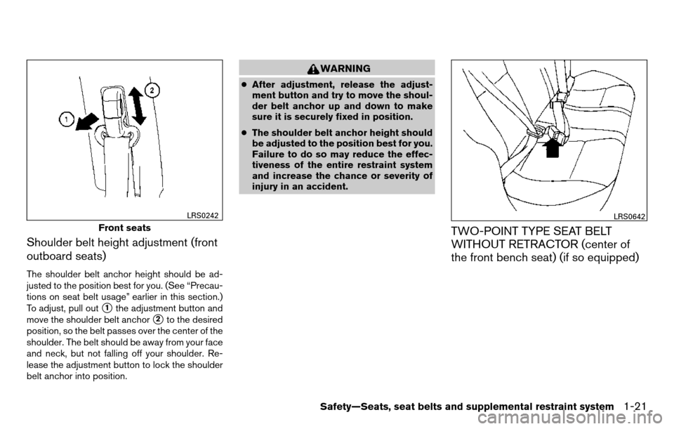 NISSAN TITAN 2013 1.G Owners Manual Shoulder belt height adjustment (front
outboard seats)
The shoulder belt anchor height should be ad-
justed to the position best for you. (See “Precau-
tions on seat belt usage” earlier in this se NISSAN TITAN 2013 1.G Owners Manual Shoulder belt height adjustment (front
outboard seats)
The shoulder belt anchor height should be ad-
justed to the position best for you. (See “Precau-
tions on seat belt usage” earlier in this se