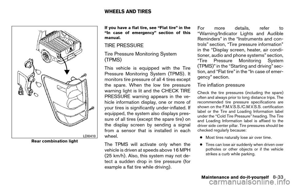 NISSAN TITAN 2013 1.G Owners Manual If you have a flat tire, see “Flat tire” in the
“In case of emergency” section of this
manual.
TIRE PRESSURE
Tire Pressure Monitoring System
(TPMS)
This vehicle is equipped with the Tire
Press NISSAN TITAN 2013 1.G Owners Manual If you have a flat tire, see “Flat tire” in the
“In case of emergency” section of this
manual.
TIRE PRESSURE
Tire Pressure Monitoring System
(TPMS)
This vehicle is equipped with the Tire
Press