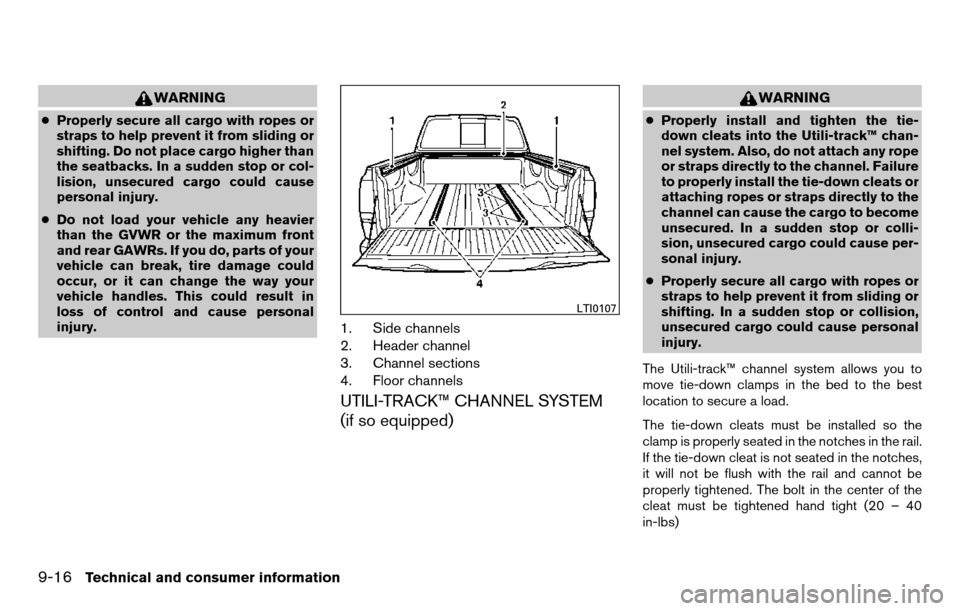 NISSAN TITAN 2013 1.G Owners Manual WARNING
●Properly secure all cargo with ropes or
straps to help prevent it from sliding or
shifting. Do not place cargo higher than
the seatbacks. In a sudden stop or col-
lision, unsecured cargo co