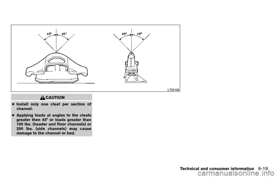 NISSAN TITAN 2013 1.G Owners Manual CAUTION
●Install only one cleat per section of
channel.
● Applying loads at angles to the cleats
greater then 45° or loads greater than
150 lbs. (header and floor channels) or
200 lbs. (side chan