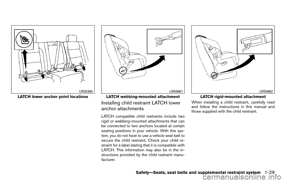 NISSAN TITAN 2013 1.G Owners Manual Installing child restraint LATCH lower
anchor attachments
LATCH compatible child restraints include two
rigid or webbing-mounted attachments that can
be connected to two anchors located at certain
sea