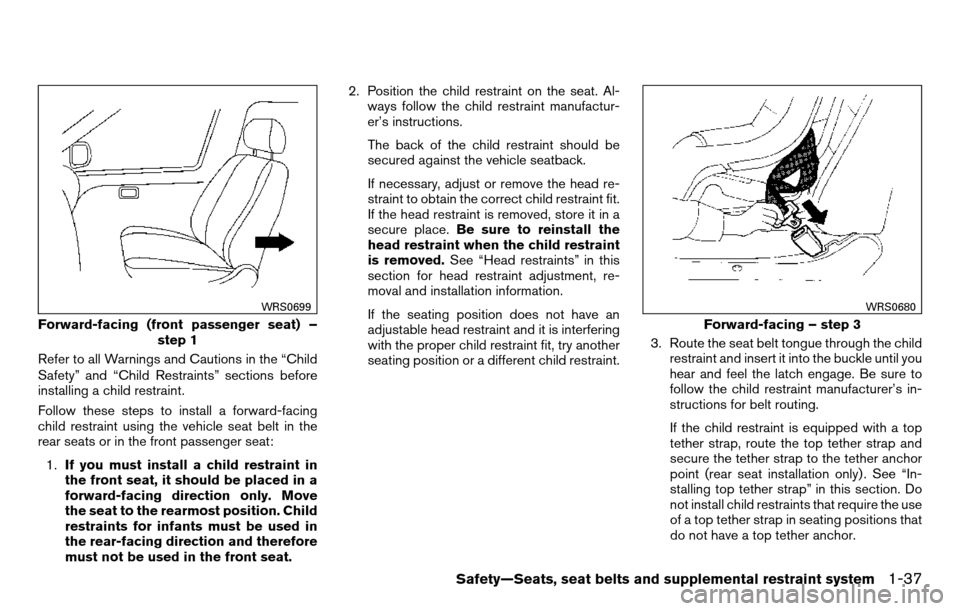 NISSAN TITAN 2013 1.G Owners Manual Refer to all Warnings and Cautions in the “Child
Safety” and “Child Restraints” sections before
installing a child restraint.
Follow these steps to install a forward-facing
child restraint usi NISSAN TITAN 2013 1.G Owners Manual Refer to all Warnings and Cautions in the “Child
Safety” and “Child Restraints” sections before
installing a child restraint.
Follow these steps to install a forward-facing
child restraint usi