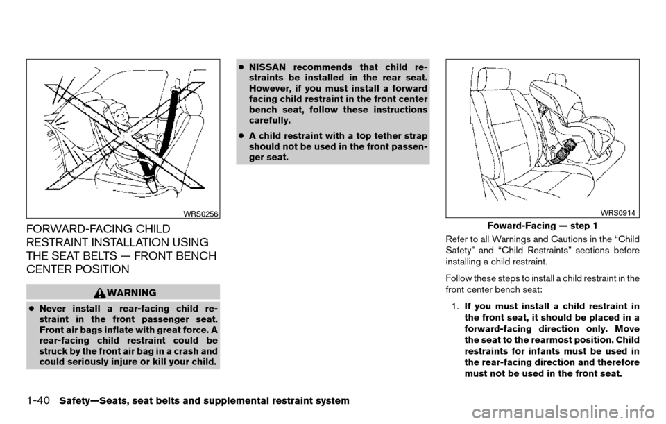 NISSAN TITAN 2013 1.G Owners Manual FORWARD-FACING CHILD
RESTRAINT INSTALLATION USING
THE SEAT BELTS — FRONT BENCH
CENTER POSITION
WARNING
●Never install a rear-facing child re-
straint in the front passenger seat.
Front air bags in NISSAN TITAN 2013 1.G Owners Manual FORWARD-FACING CHILD
RESTRAINT INSTALLATION USING
THE SEAT BELTS — FRONT BENCH
CENTER POSITION
WARNING
●Never install a rear-facing child re-
straint in the front passenger seat.
Front air bags in