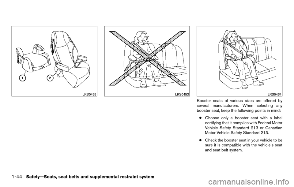 NISSAN TITAN 2013 1.G Owners Manual Booster seats of various sizes are offered by
several manufacturers. When selecting any
booster seat, keep the following points in mind:● Choose only a booster seat with a label
certifying that it c