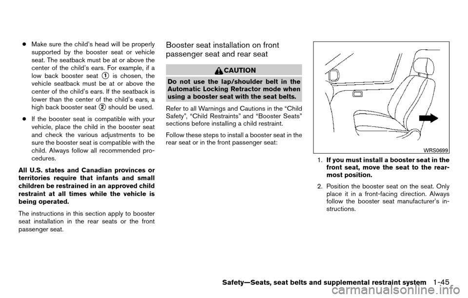 NISSAN TITAN 2013 1.G Owners Manual ●Make sure the child’s head will be properly
supported by the booster seat or vehicle
seat. The seatback must be at or above the
center of the child’s ears. For example, if a
low back booster se NISSAN TITAN 2013 1.G Owners Manual ●Make sure the child’s head will be properly
supported by the booster seat or vehicle
seat. The seatback must be at or above the
center of the child’s ears. For example, if a
low back booster se