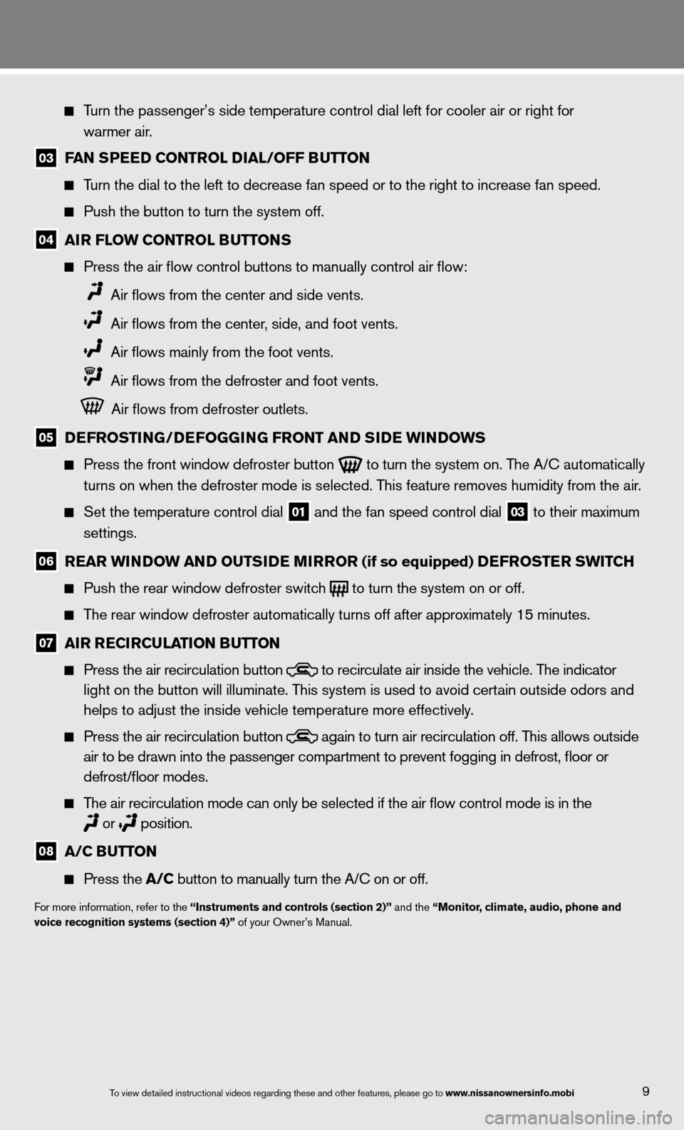 NISSAN TITAN 2013 1.G Quick Reference Guide 9
   Turn the passenger’s side temperature control dial left for cooler air\
 or right for   
      warmer air.   
03 FAN SPEED CONTROL DIAL/OFF BUTTON
 
  
  Turn the dial to the left to decrease f