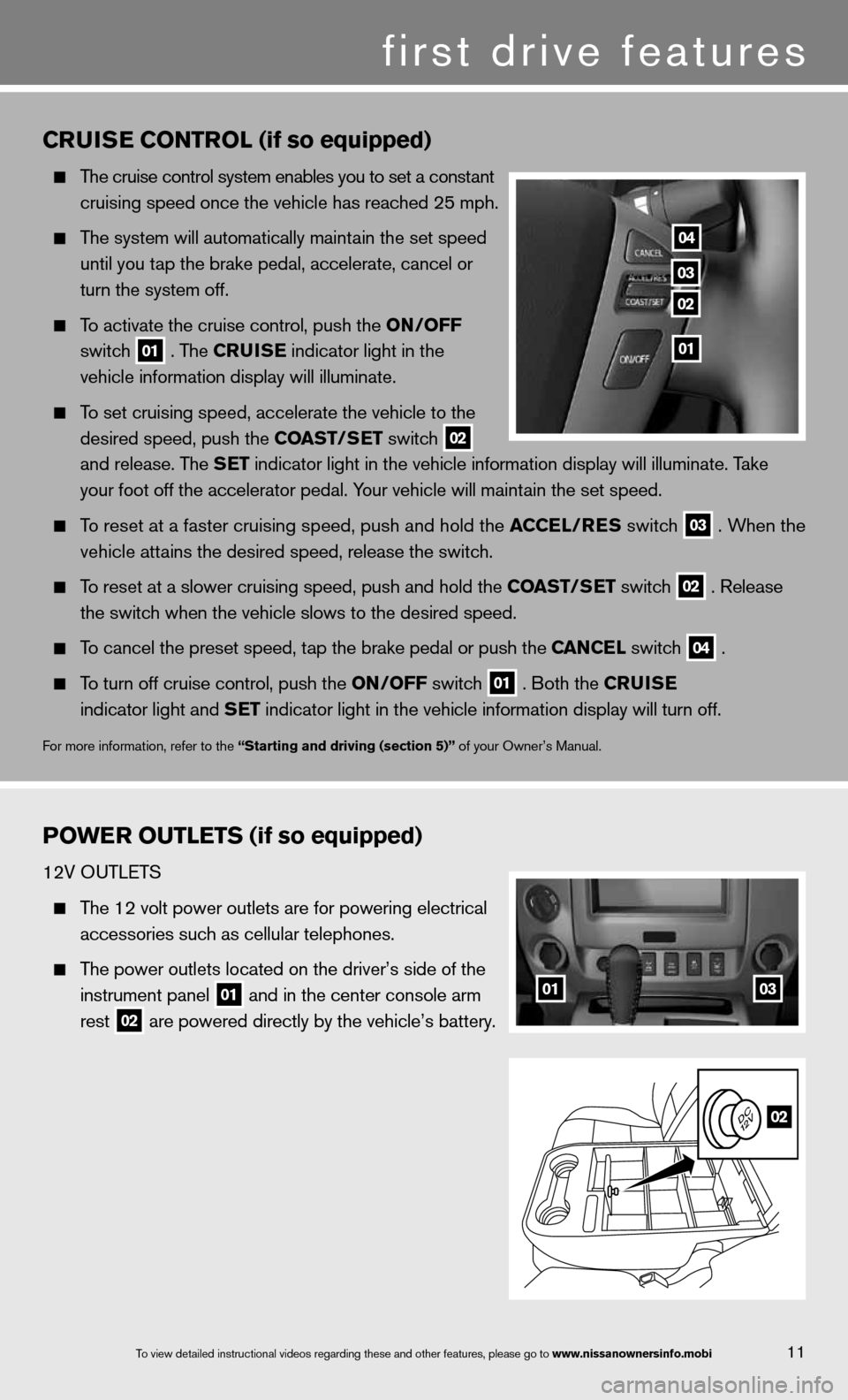 NISSAN TITAN 2013 1.G Quick Reference Guide 11To view detailed in\fstructional videos\f regarding these a\fnd other features\f \fplease go to www.nissanownersin\hfo.mobi
CRUISE CONTROL (if so equipped)
  The cruise control system enables you to
