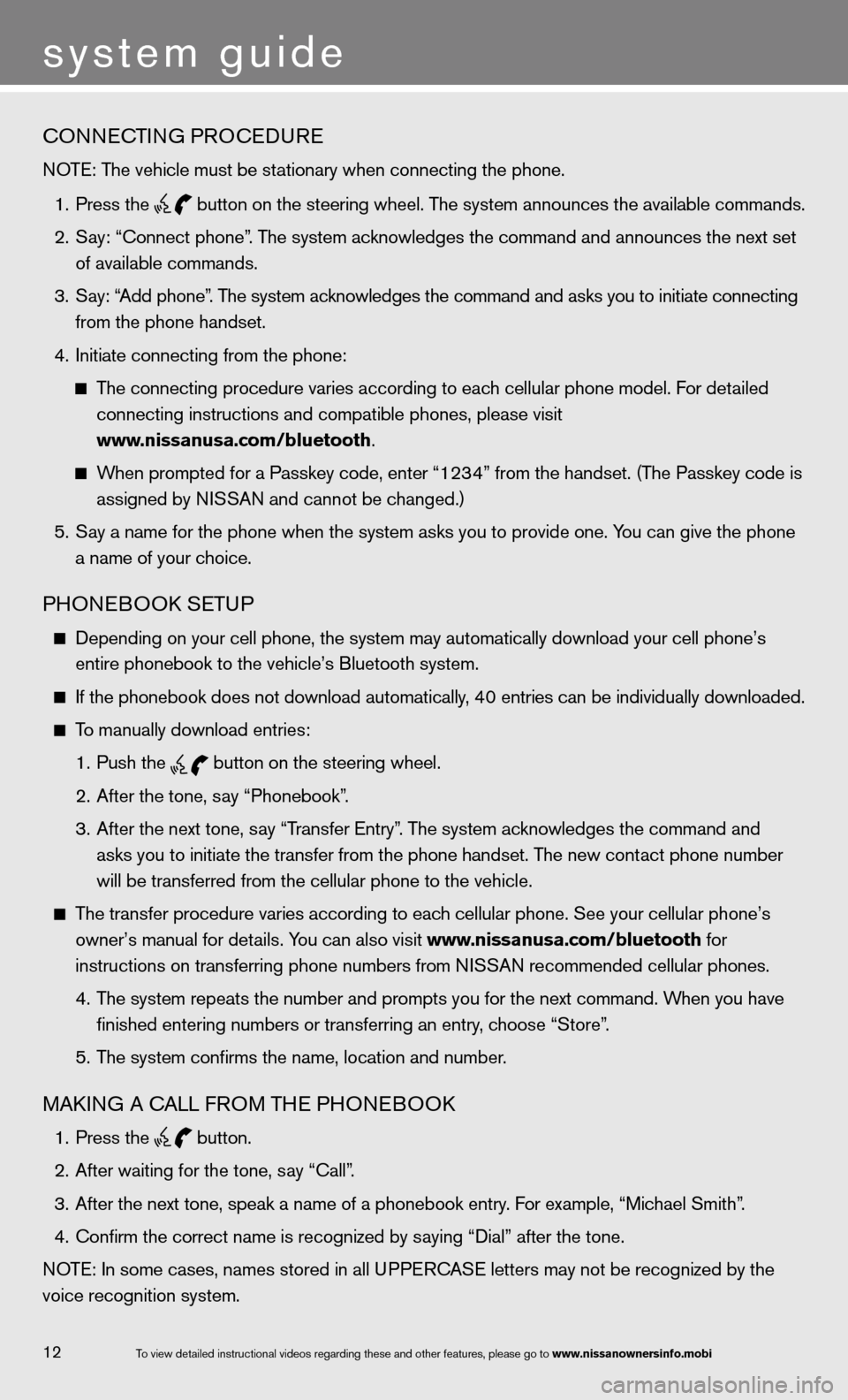 NISSAN VERSA SEDAN 2013 2.G Quick Reference Guide cOnnecTinG PROcedu Re
NOTE: The vehicle must be stationary when connecting the phone.
 1.   Press  the
 
 button on the steering wheel. The system announces the available commands.
 
  2.   Say: “Co
