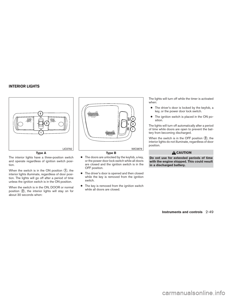 NISSAN XTERRA 2013 N50 / 2.G Owners Manual The interior lights have a three-position switch
and operate regardless of ignition switch posi-
tion.
When the switch is in the ON position
1, the
interior lights illuminate, regardless of door posi NISSAN XTERRA 2013 N50 / 2.G Owners Manual The interior lights have a three-position switch
and operate regardless of ignition switch posi-
tion.
When the switch is in the ON position
1, the
interior lights illuminate, regardless of door posi
