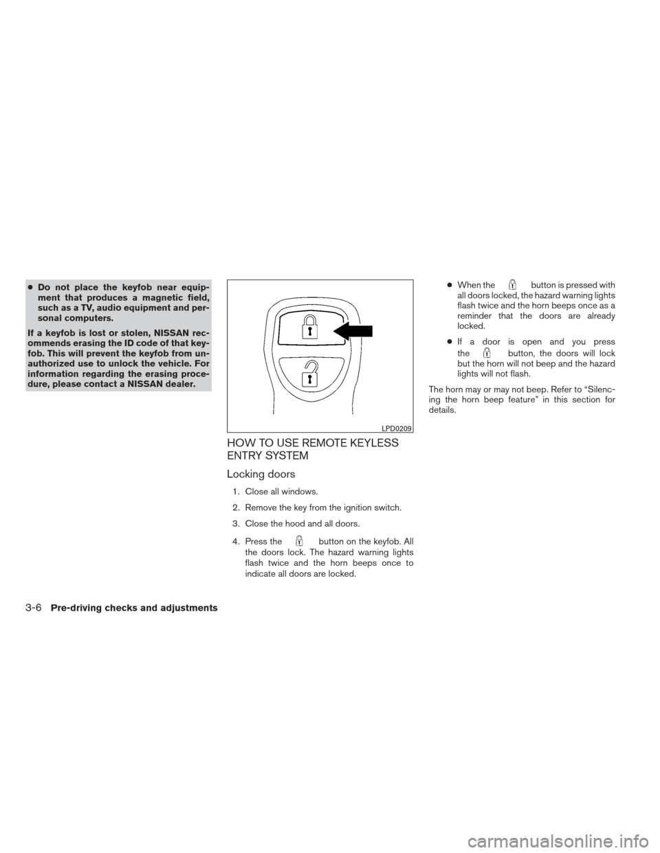 NISSAN XTERRA 2013 N50 / 2.G Owners Manual ●Do not place the keyfob near equip-
ment that produces a magnetic field,
such as a TV, audio equipment and per-
sonal computers.
If a keyfob is lost or stolen, NISSAN rec-
ommends erasing the ID co NISSAN XTERRA 2013 N50 / 2.G Owners Manual ●Do not place the keyfob near equip-
ment that produces a magnetic field,
such as a TV, audio equipment and per-
sonal computers.
If a keyfob is lost or stolen, NISSAN rec-
ommends erasing the ID co