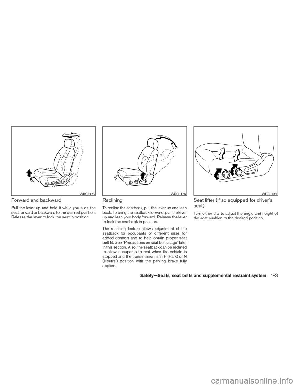 NISSAN XTERRA 2013 N50 / 2.G Owners Manual Forward and backward
Pull the lever up and hold it while you slide the
seat forward or backward to the desired position.
Release the lever to lock the seat in position.
Reclining
To recline the seatba