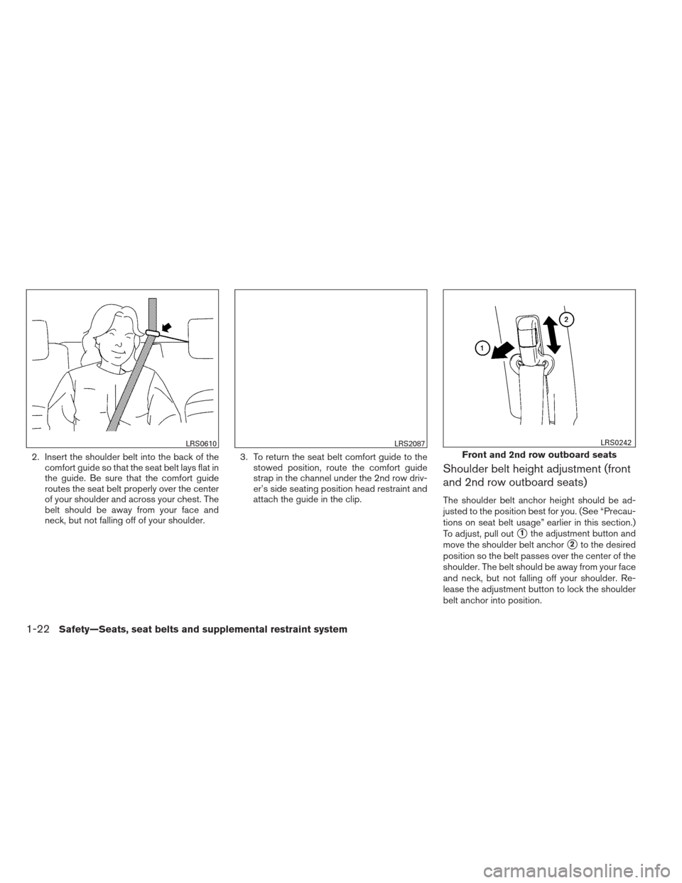 NISSAN XTERRA 2013 N50 / 2.G Owners Manual 2. Insert the shoulder belt into the back of thecomfort guide so that the seat belt lays flat in
the guide. Be sure that the comfort guide
routes the seat belt properly over the center
of your shoulde NISSAN XTERRA 2013 N50 / 2.G Owners Manual 2. Insert the shoulder belt into the back of thecomfort guide so that the seat belt lays flat in
the guide. Be sure that the comfort guide
routes the seat belt properly over the center
of your shoulde