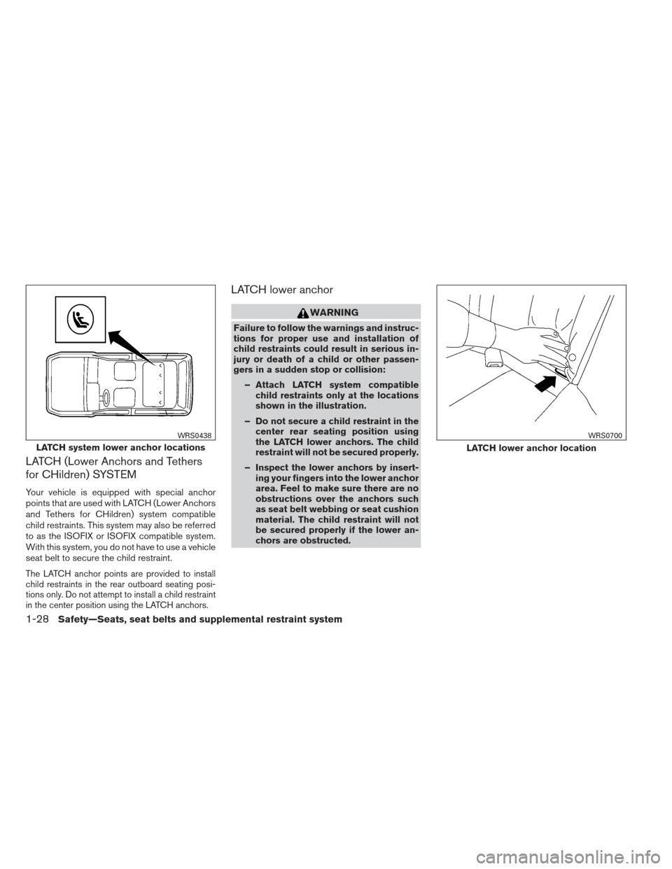 NISSAN XTERRA 2013 N50 / 2.G Owners Manual LATCH (Lower Anchors and Tethers
for CHildren) SYSTEM
Your vehicle is equipped with special anchor
points that are used with LATCH (Lower Anchors
and Tethers for CHildren) system compatible
child rest