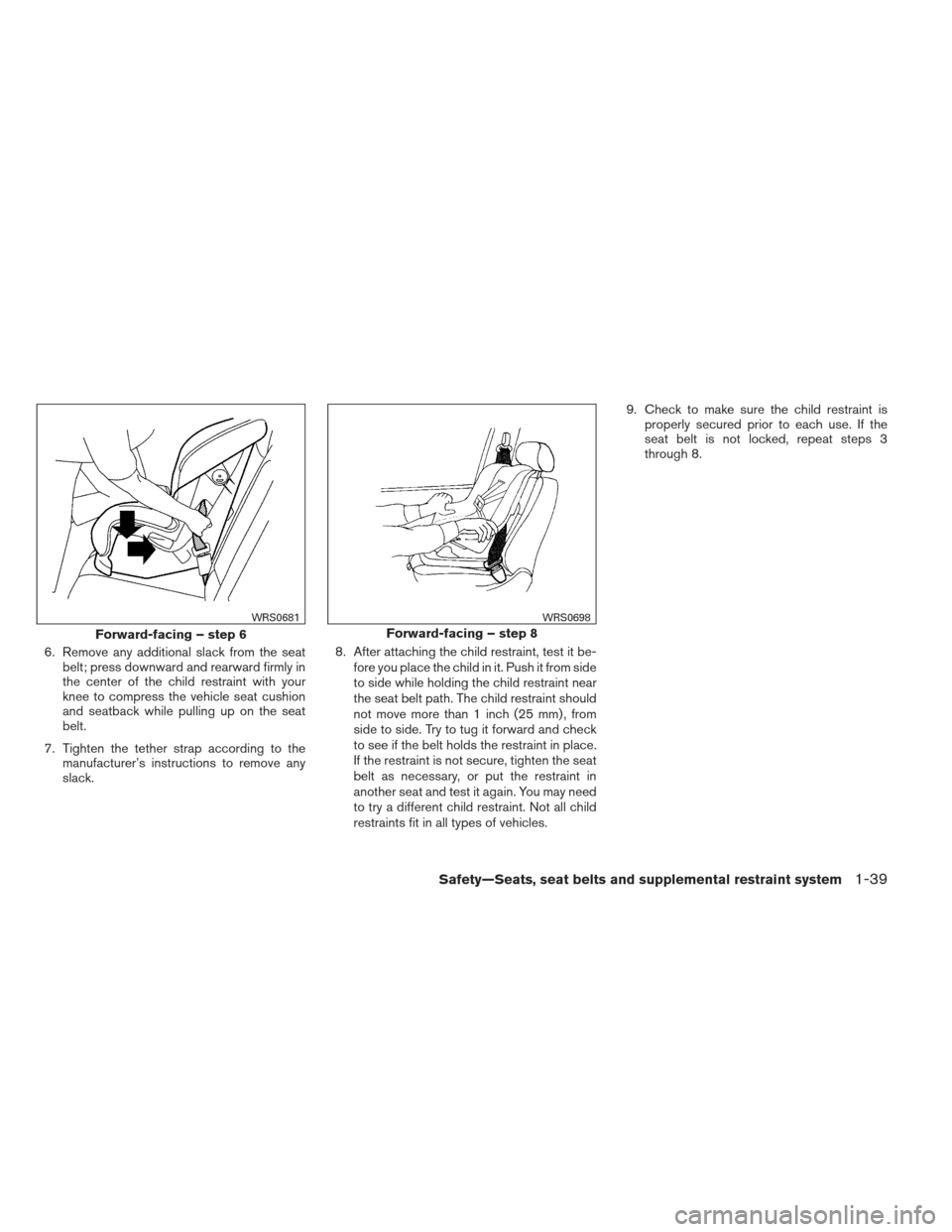 NISSAN XTERRA 2013 N50 / 2.G Owners Manual 6. Remove any additional slack from the seatbelt; press downward and rearward firmly in
the center of the child restraint with your
knee to compress the vehicle seat cushion
and seatback while pulling NISSAN XTERRA 2013 N50 / 2.G Owners Manual 6. Remove any additional slack from the seatbelt; press downward and rearward firmly in
the center of the child restraint with your
knee to compress the vehicle seat cushion
and seatback while pulling