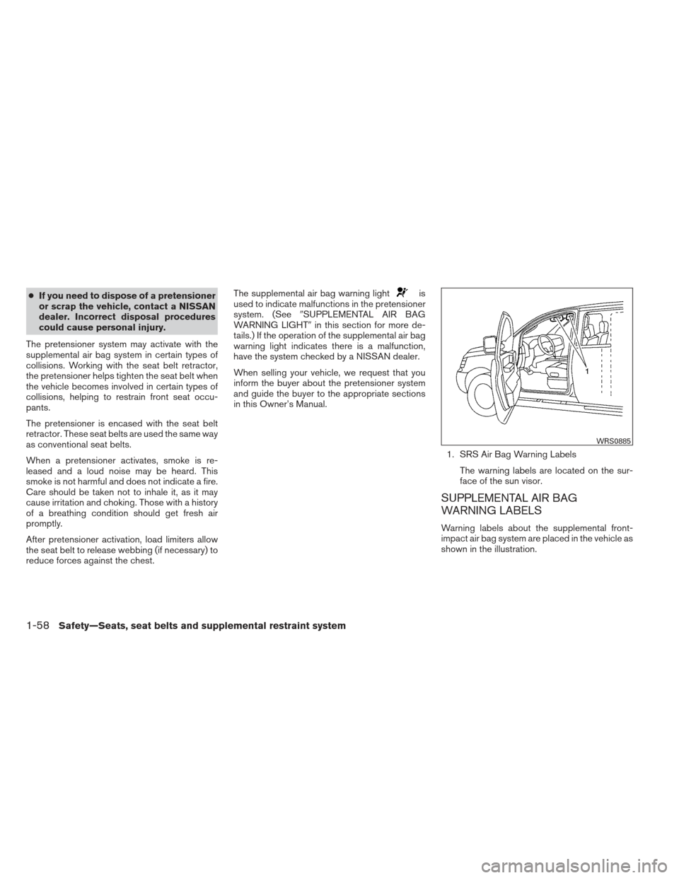 NISSAN XTERRA 2013 N50 / 2.G Owners Manual ●If you need to dispose of a pretensioner
or scrap the vehicle, contact a NISSAN
dealer. Incorrect disposal procedures
could cause personal injury.
The pretensioner system may activate with the
supp NISSAN XTERRA 2013 N50 / 2.G Owners Manual ●If you need to dispose of a pretensioner
or scrap the vehicle, contact a NISSAN
dealer. Incorrect disposal procedures
could cause personal injury.
The pretensioner system may activate with the
supp