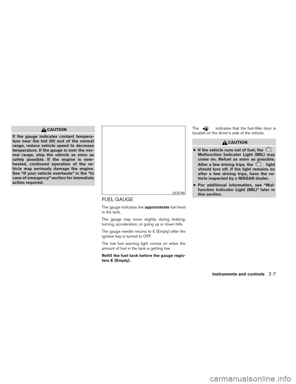 NISSAN XTERRA 2013 N50 / 2.G Owners Manual CAUTION
If the gauge indicates coolant tempera-
ture near the hot (H) end of the normal
range, reduce vehicle speed to decrease
temperature. If the gauge is over the nor-
mal range, stop the vehicle a NISSAN XTERRA 2013 N50 / 2.G Owners Manual CAUTION
If the gauge indicates coolant tempera-
ture near the hot (H) end of the normal
range, reduce vehicle speed to decrease
temperature. If the gauge is over the nor-
mal range, stop the vehicle a